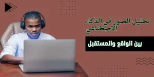 تحليل الصور في الذكاء الاصطناعي بين الواقع والمستقبل